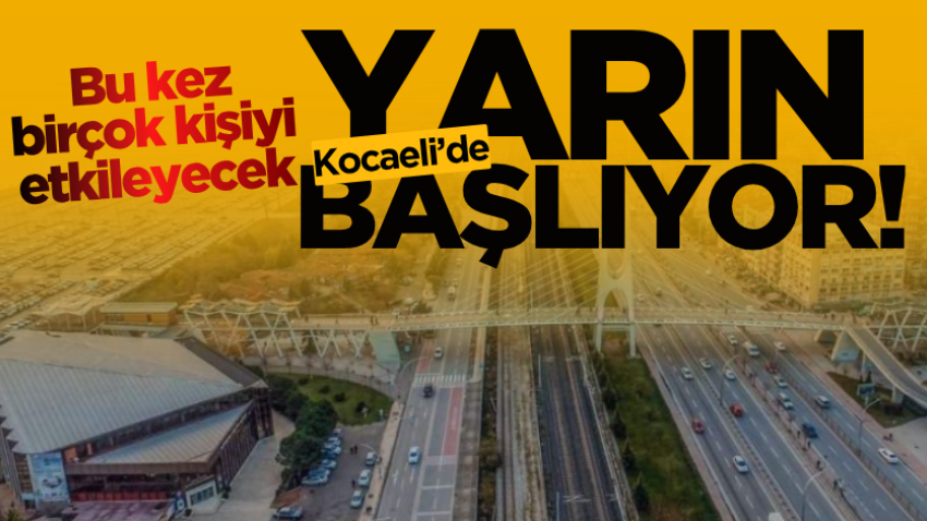 Kocaeli'de yarın başlıyor! Bu kez birçok kişiyi etkileyecek
