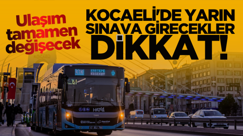 Kocaeli'de yarın sınava girecekler dikkat! 