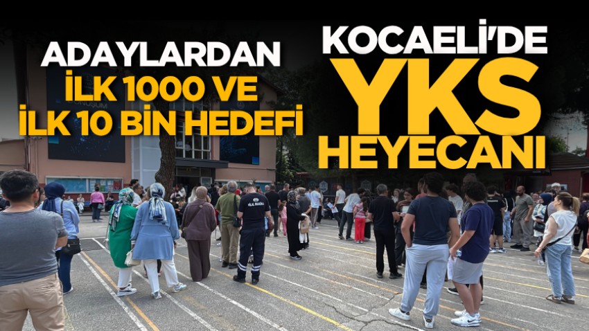 Kocaeli'de YKS heyecanı: Adaylardan ilk 1000 ve ilk 10 bin hedefi