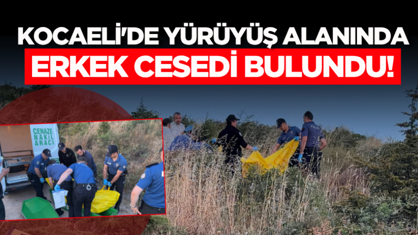 Kocaeli'de yürüyüş alanında erkek cesedi bulundu!