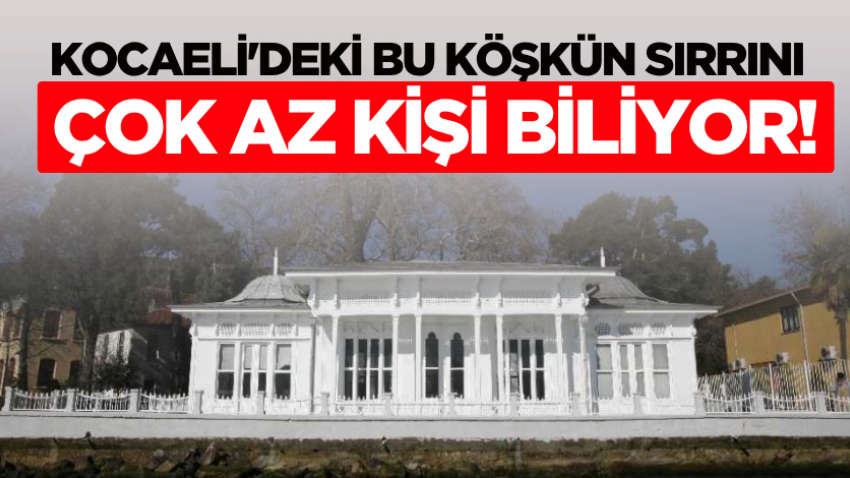 Kocaeli'deki bu köşkün sırrını çok az kişi biliyor! 