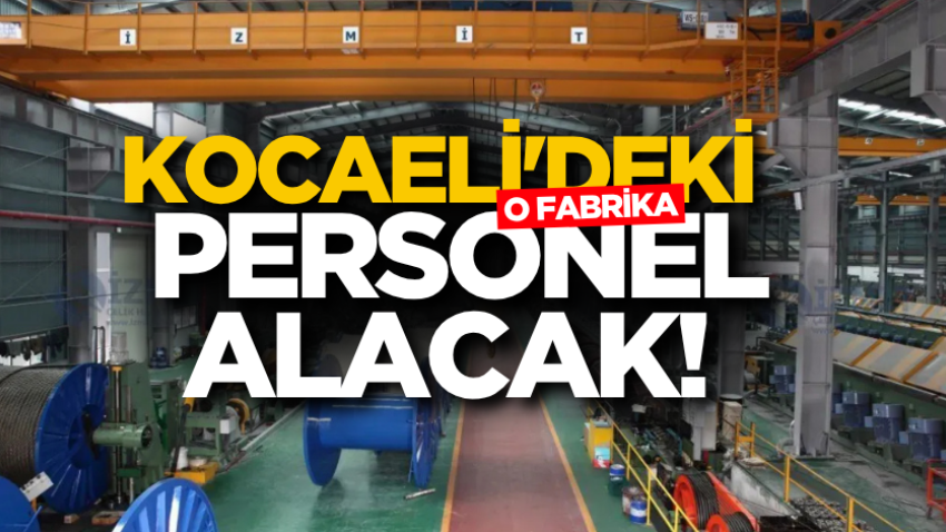 Kocaeli'deki o fabrika personel alacak!