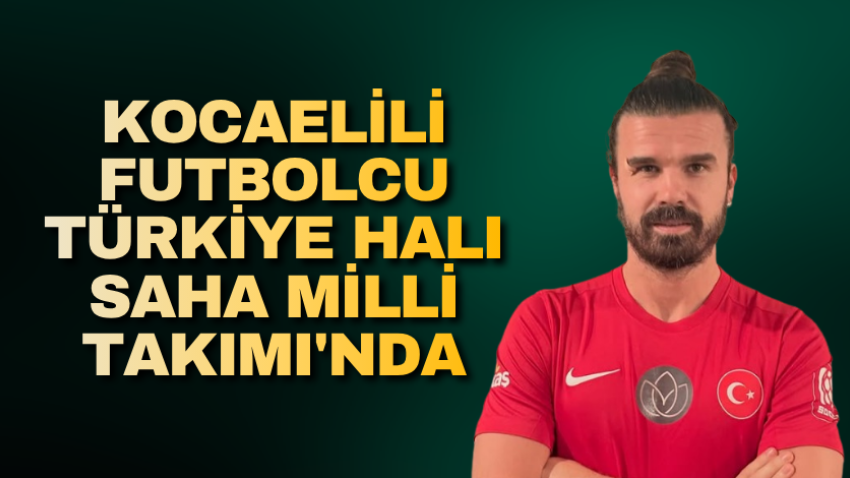 Kocaelili futbolcu Türkiye Halı Saha Milli Takımı'nda