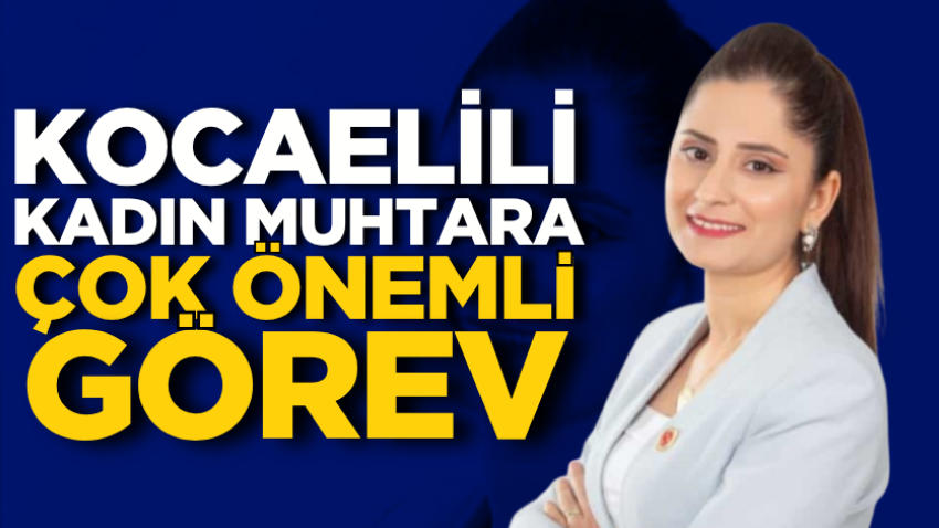 Kocaelili kadın muhtara çok önemli görev