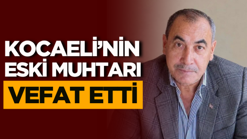 Kocaeli’nin eski muhtarı vefat etti