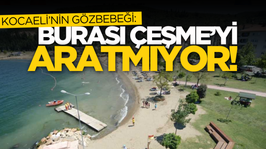 Kocaeli’nin gözbebeği: Burası Çeşme’yi aratmıyor! 