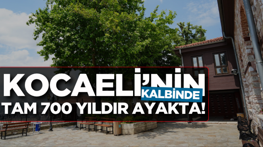 Kocaeli’nin kalbinde tam 700 yıldır ayakta!
