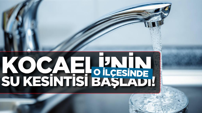 Kocaeli’nin o ilçesinde su kesintisi başladı!