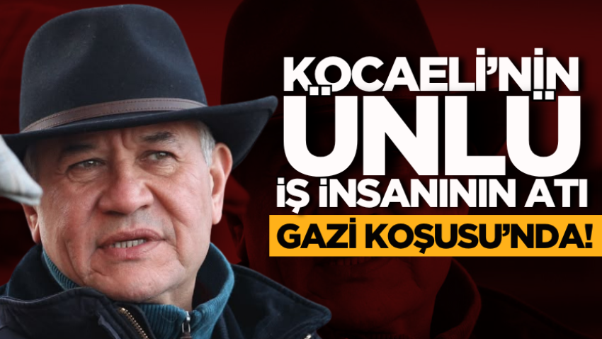 Kocaeli’nin ünlü iş insanının atı Gazi Koşusu’nda!