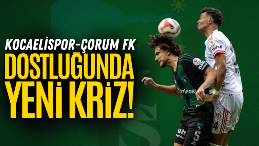 Kocaelispor-Çorum FK dostluğunda yeni kriz