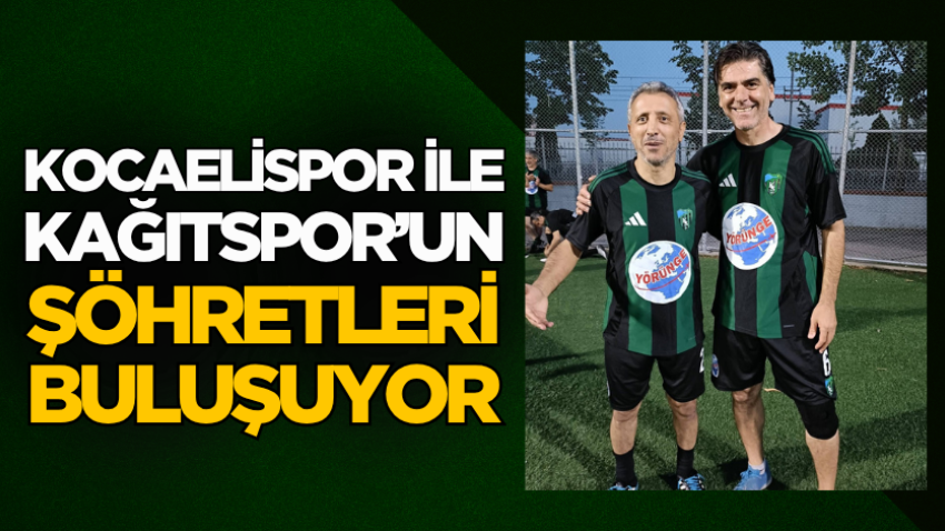 Kocaelispor ile Kağıtspor’un şöhretleri buluşuyor