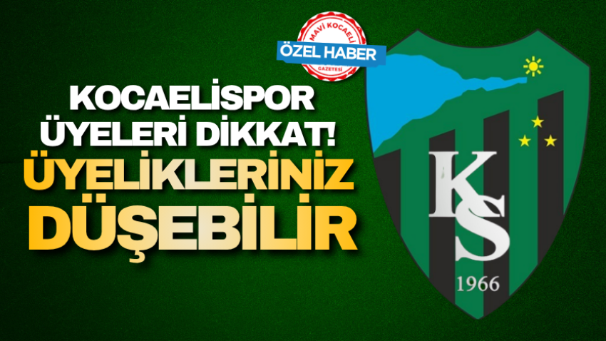 Kocaelispor üyeleri DİKKAT! Üyelikleriniz düşebilir 