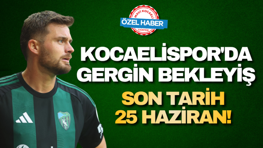 Kocaelispor'da gergin bekleyiş; Son tarih 25 Haziran! 