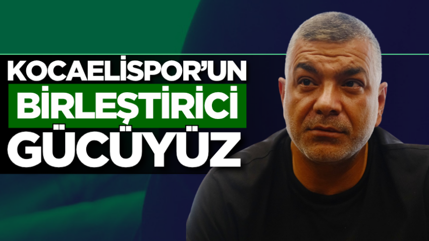 Kocaelispor’un birleştirici gücüyüz