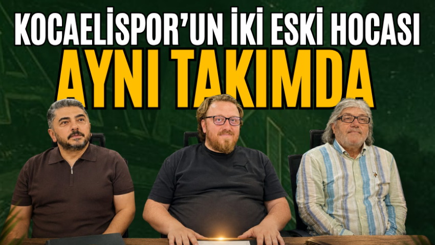Kocaelispor’un iki eski hocası aynı takımda 