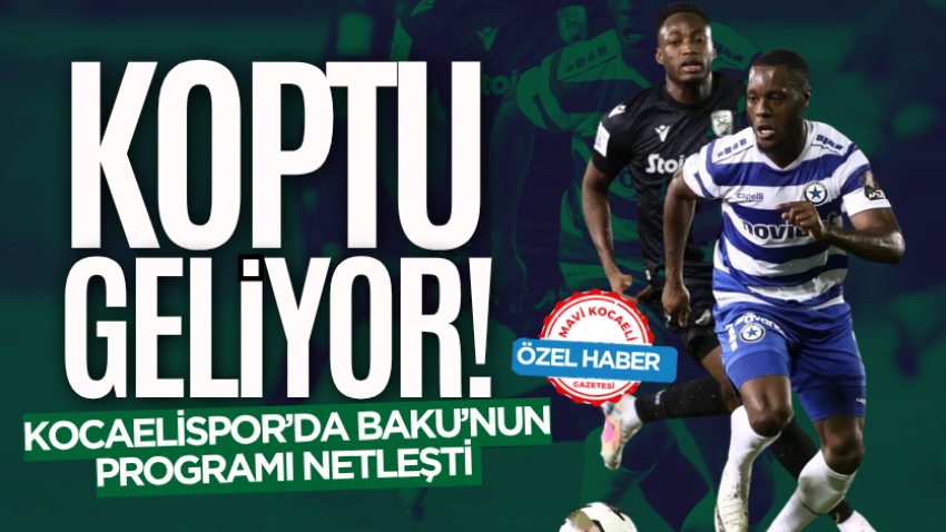 Koptu geliyor! Kocaelispor’da Baku’nun programı netleşti