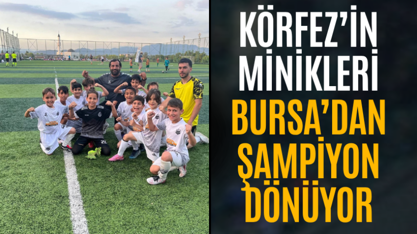 Körfez’in minikleri Bursa’dan Şampiyon dönüyor
