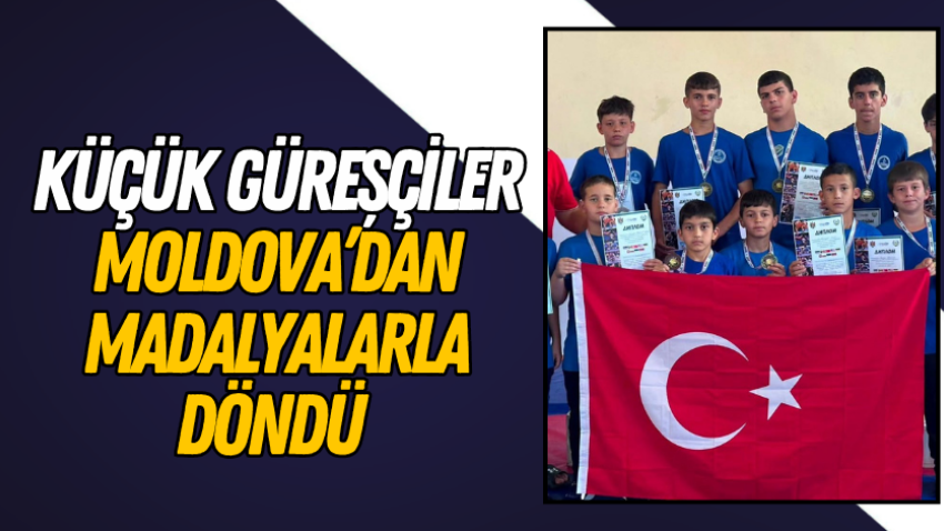 Küçük güreşçiler Moldova’dan madalyalarla döndü 