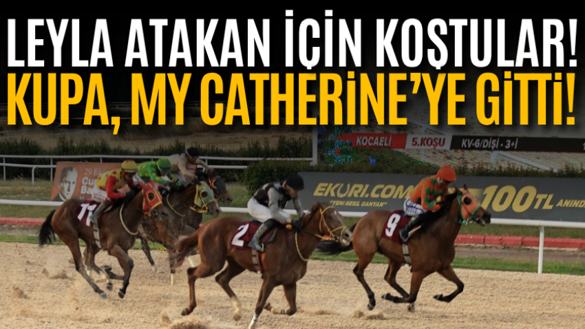 Leyla Atakan için koştular! Kupa, My Catherine’ye gitti!