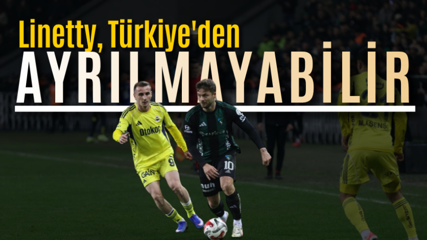 Linetty, Türkiye'den ayrılmayabilir