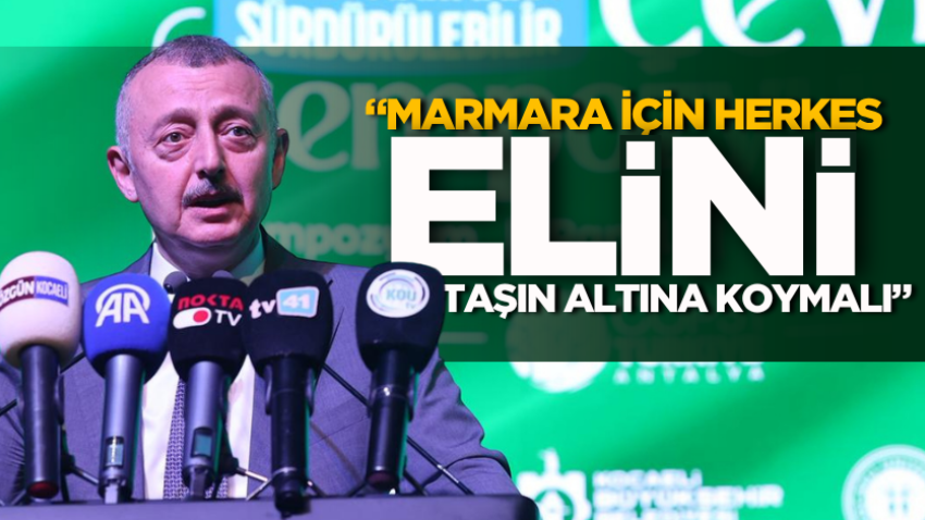 “Marmara için herkes elini taşın altına koymalı”