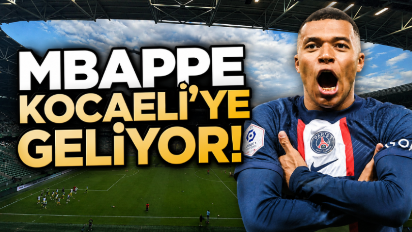Mbappe, Kocaeli’ye geliyor!