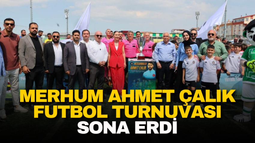 Merhum Ahmet Çalık Futbol Turnuvası sona erdi