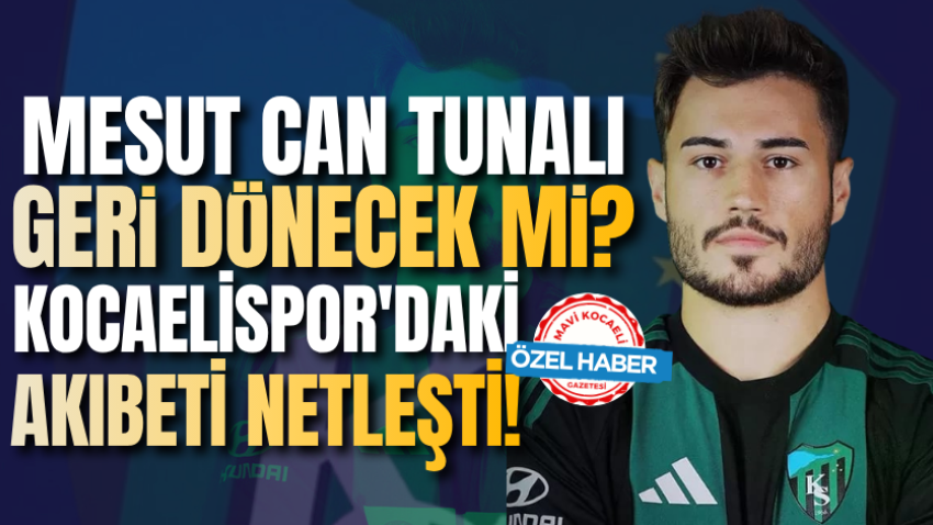 Mesut Can Tunalı geri dönecek mi?  Kocaelispor'daki akıbeti netleşti!