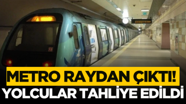 Metro raydan çıktı! Yolcular tahliye edildi