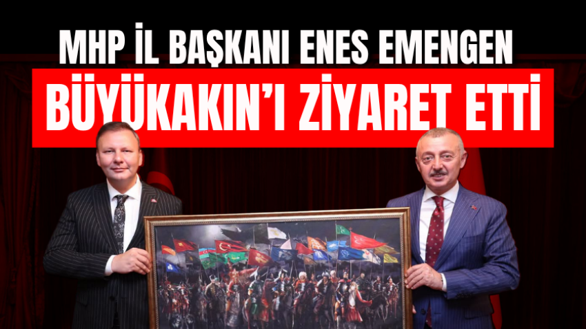 MHP İl Başkanı Enes Emengen, Büyükakın’ı ziyaret etti