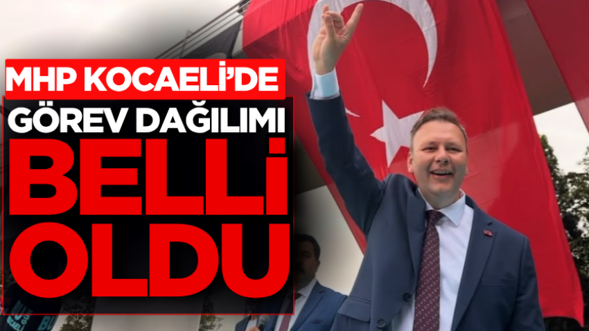 MHP Kocaeli’de görev dağılımı belli oldu