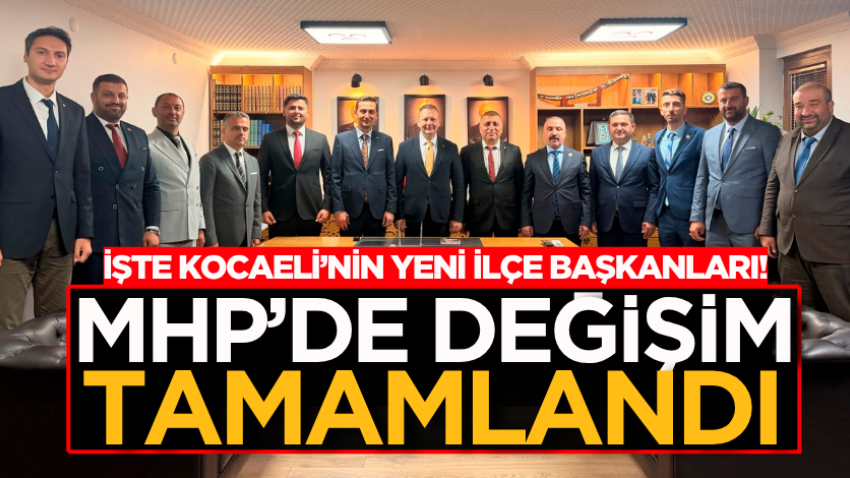 MHP’de değişim tamamlandı: İşte Kocaeli’nin yeni ilçe başkanları!