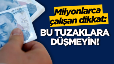 Milyonlarca çalışan dikkat: Bu tuzaklara düşmeyin!
