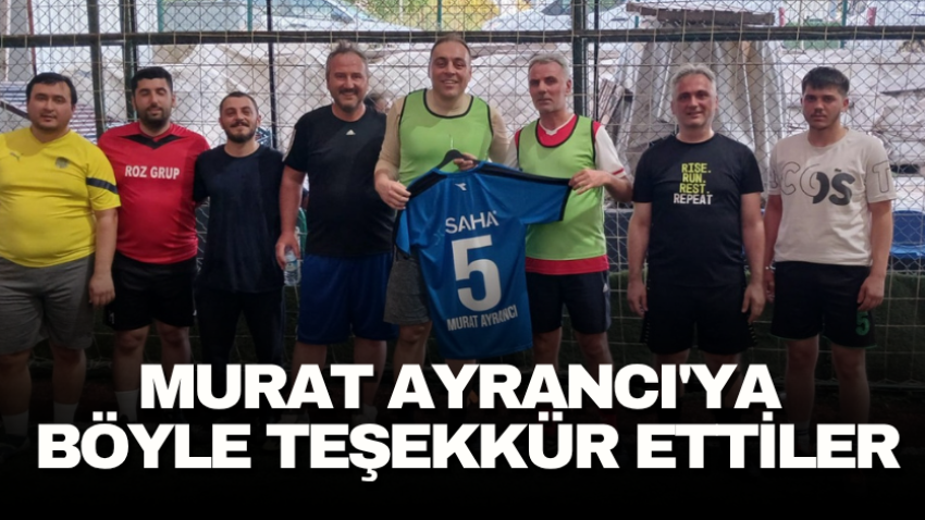 Murat Ayrancı'ya böyle teşekkür ettiler