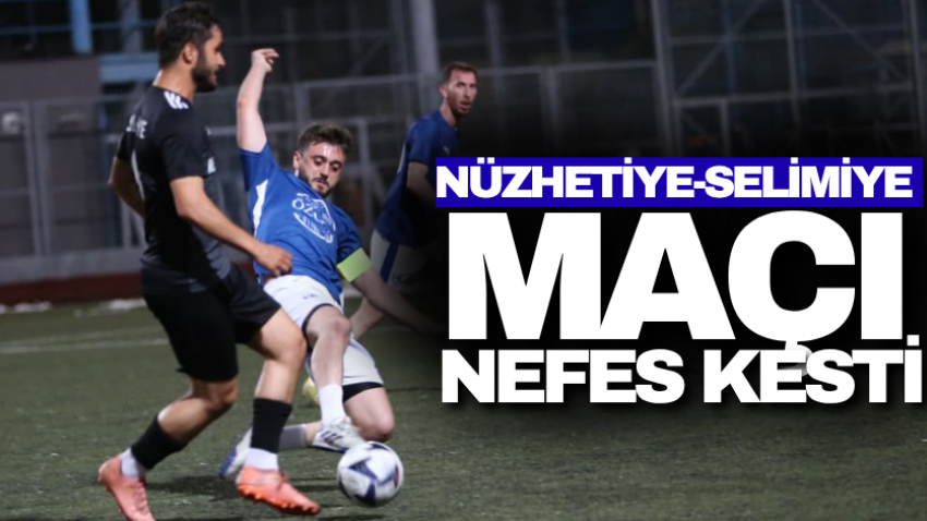 Nüzhetiye-Selimiye maçı nefes kesti
