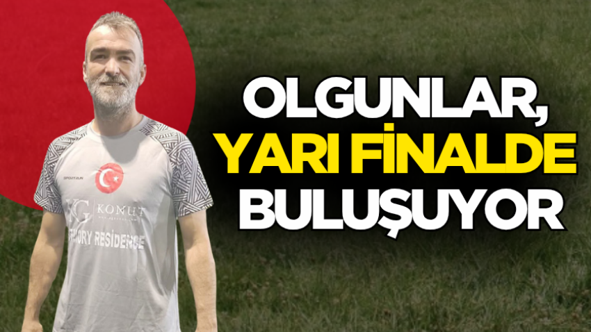 Olgunlar, yarı finalde buluşuyor
