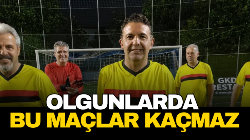 Olgunlarda bu maçlar kaçmaz 