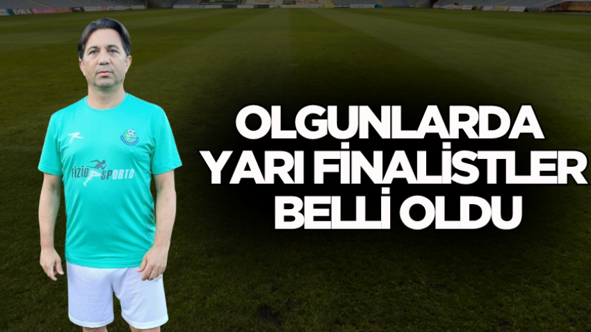 Olgunlarda yarı finalistler belli oldu