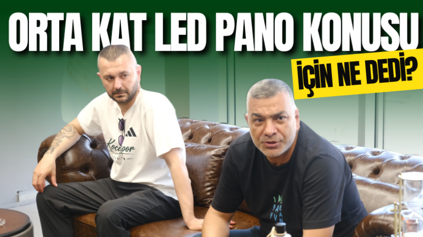 Orta kat led pano konusu için ne dedi? 