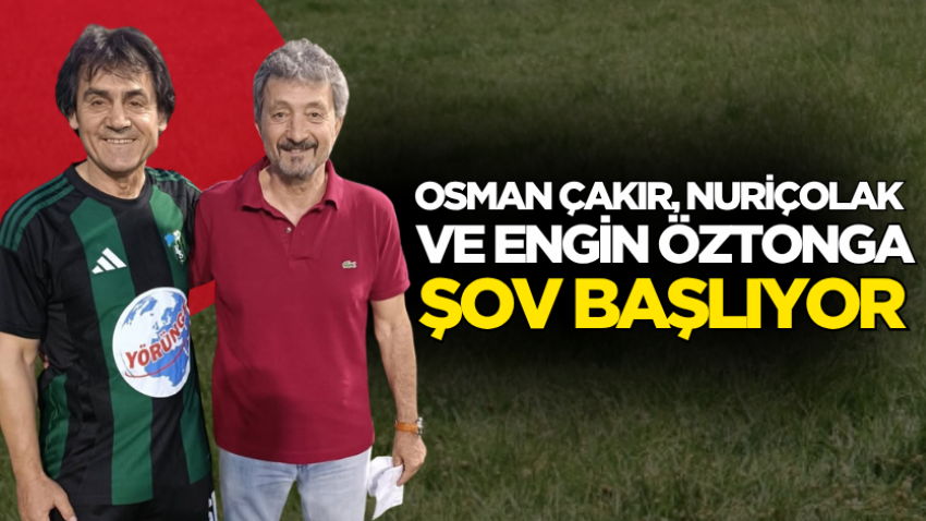 Osman Çakır, Nuri Çolak ve Engin Öztonga şov başlıyor