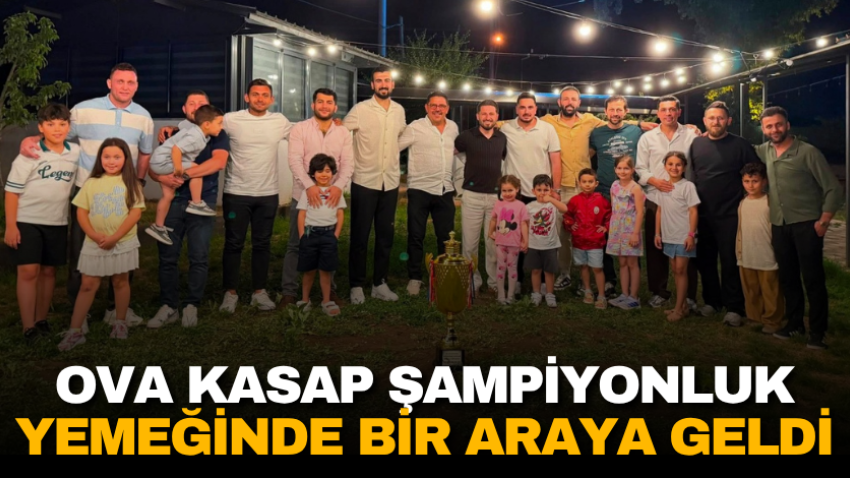 Ova Kasap şampiyonluk yemeğinde bir araya geldi