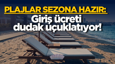 Plajlar sezona hazır: Giriş ücreti dudak uçuklatıyor!