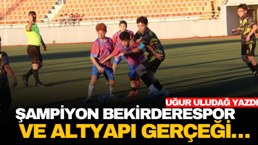 Şampiyon Bekirderespor ve altyapı gerçeği…