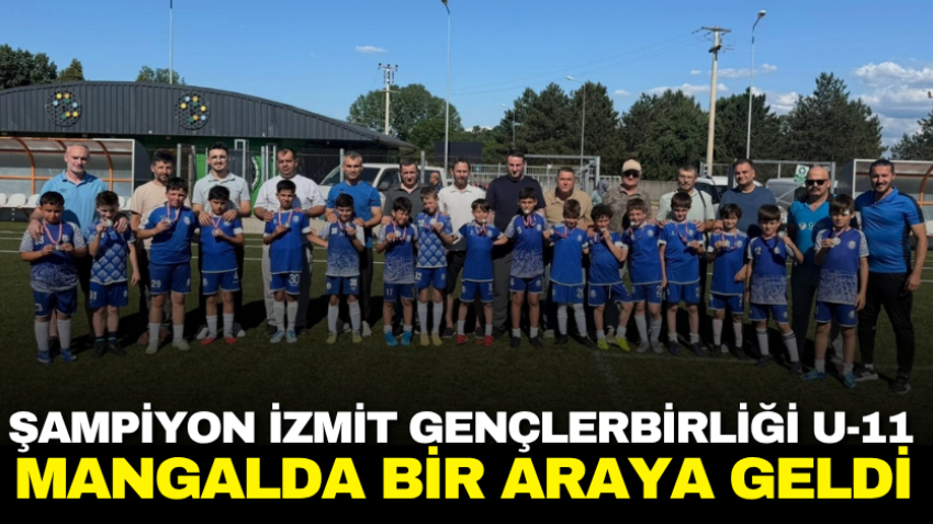 Şampiyon İzmit Gençlerbirliği U-11 mangalda bir araya geldi 