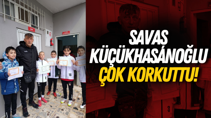 Savaş Küçükhasanoğlu çok korkuttu!