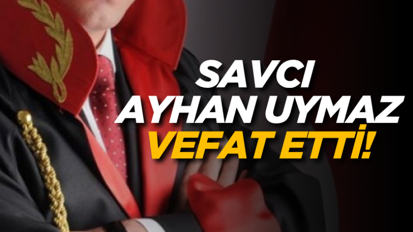 Savcı Ayhan Uymaz vefat etti!