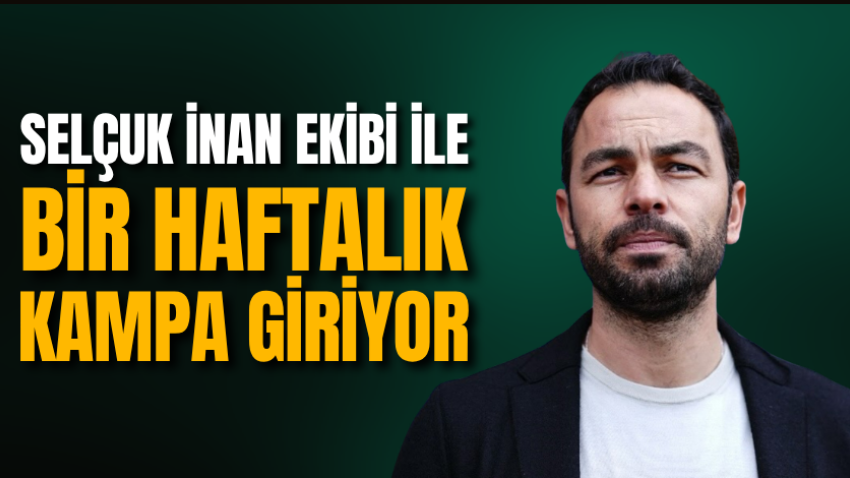 Selçuk İnan ekibi ile bir haftalık kampa giriyor 