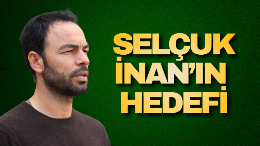 Selçuk İnan’ın hedefi