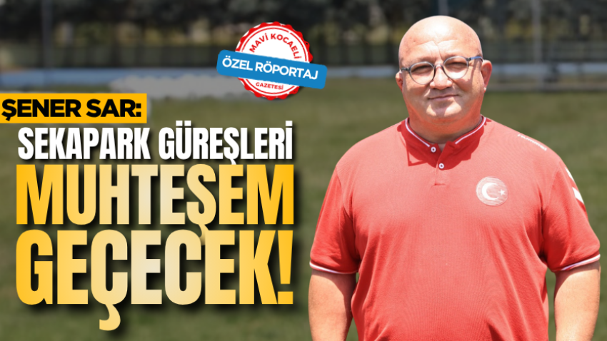 Şener Sar: Sekapark Güreşleri muhteşem geçecek! 