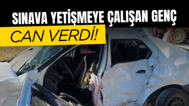 Sınava yetişmeye çalışan genç can verdi!